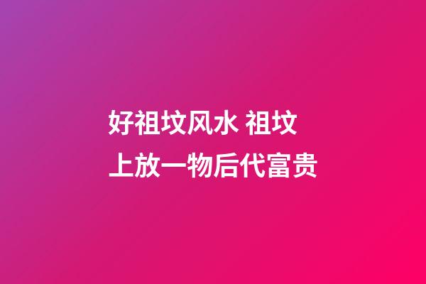 好祖坟风水 祖坟上放一物后代富贵